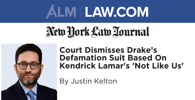 Court Dismisses Drake’s Defamation Suit Based On Kendrick Lamar’s ‘Not Like Us’ – Justin Kelton Article in New York Law Journal Thumbnail