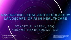 Navigating the Legal & Regulatory Landscape of AI in Healthcare – Presented by Stacey Klein